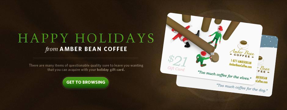 Happy Holidays from Amber Bean Coffee. There are many items of questionable quality sure to leave you wanting that you can acquire with your holiday gift card.